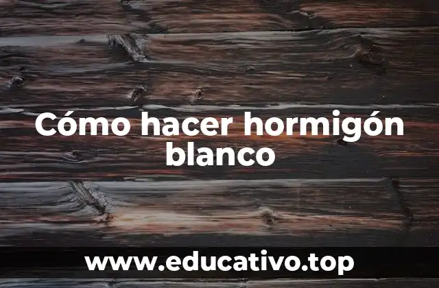 Cómo hacer hormigón blanco