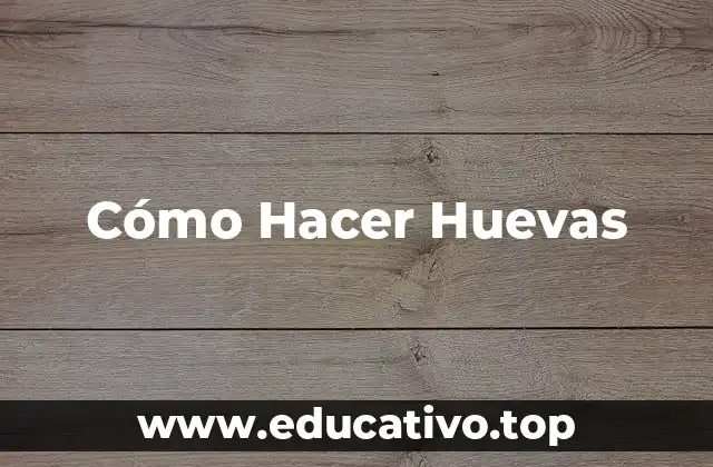 Cómo Hacer Huevas