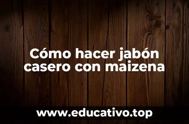 Cómo hacer jabón casero con maizena