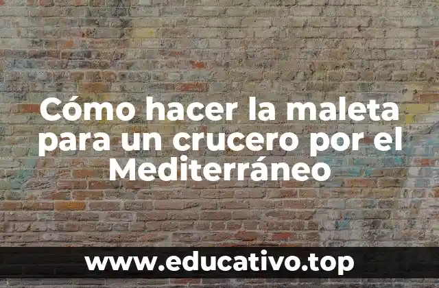 Cómo hacer la maleta para un crucero por el Mediterráneo