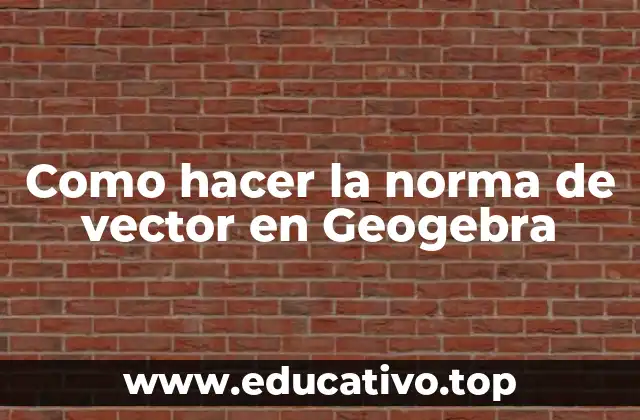 Como hacer la norma de vector en Geogebra