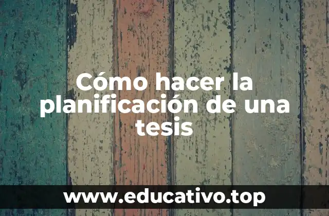 La planificación de una tesis: qué es y para qué sirve