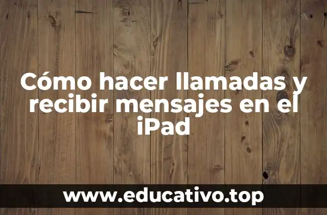 Cómo hacer llamadas y recibir mensajes en el iPad