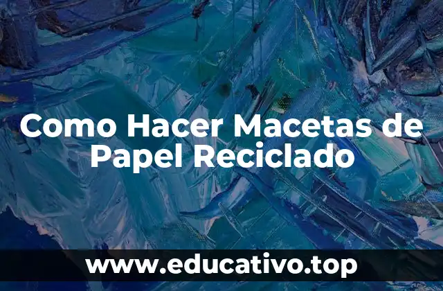 Como Hacer Macetas de Papel Reciclado