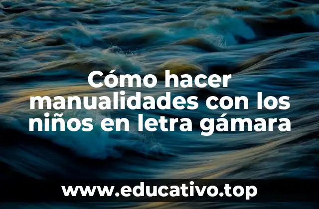 Cómo hacer manualidades con los niños en letra gámara