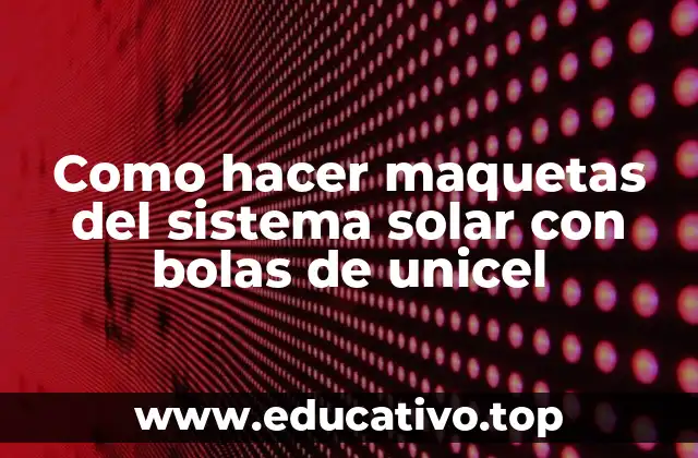 Como hacer maquetas del sistema solar con bolas de unicel