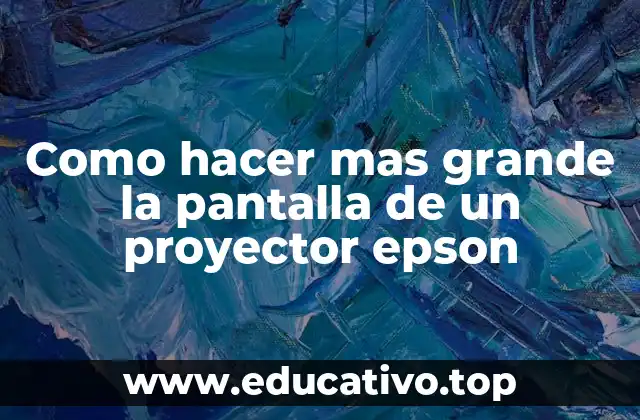 Como hacer mas grande la pantalla de un proyector epson