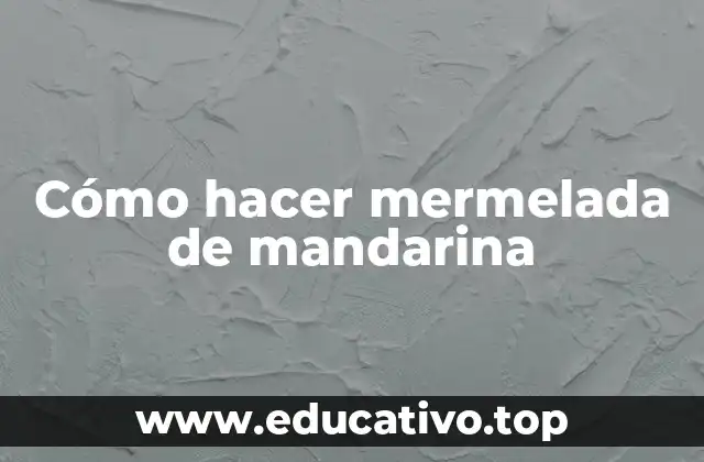 Cómo hacer mermelada de mandarina