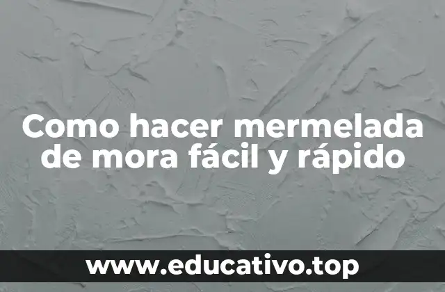 Como hacer mermelada de mora fácil y rápido