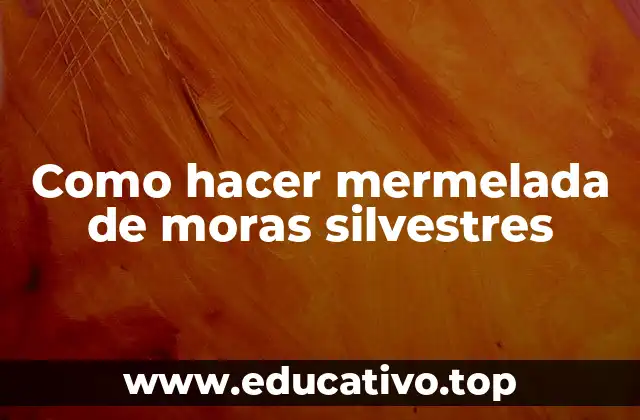 Como hacer mermelada de moras silvestres