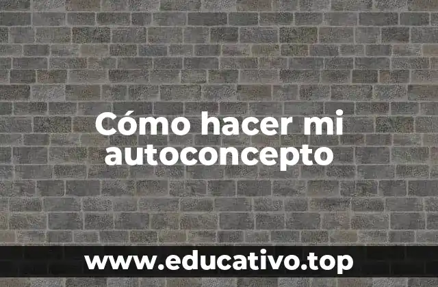 Cómo hacer mi autoconcepto