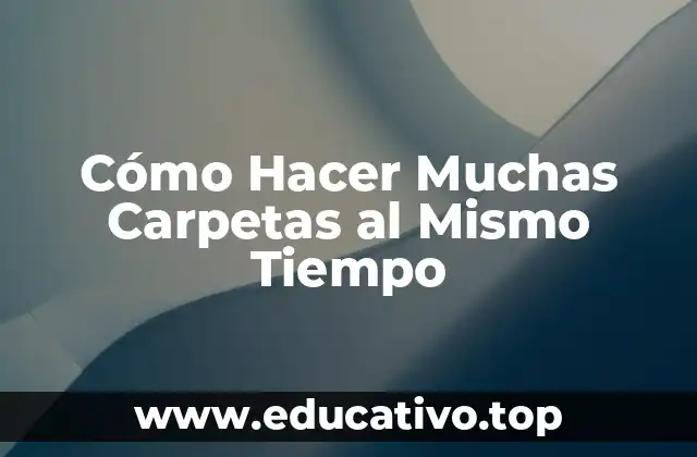 Cómo Hacer Muchas Carpetas al Mismo Tiempo