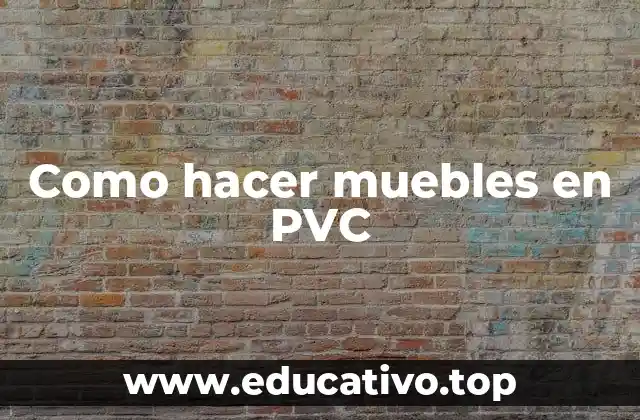 Como hacer muebles en PVC