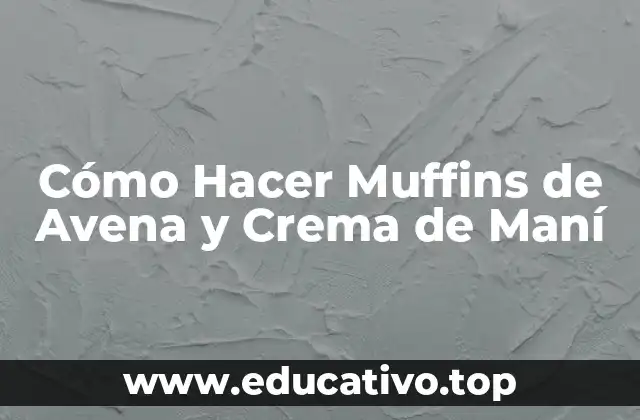 Cómo Hacer Muffins de Avena y Crema de Maní