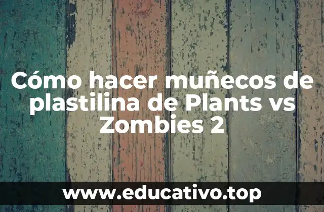 Cómo hacer muñecos de plastilina de Plants vs Zombies 2