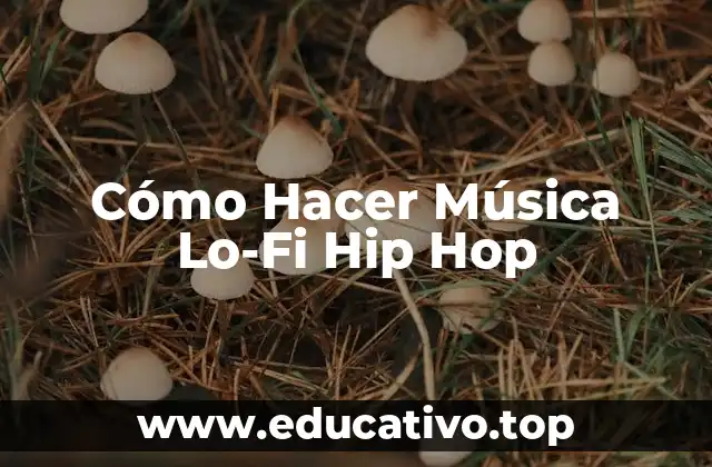 Cómo Hacer Música Lo-Fi Hip Hop