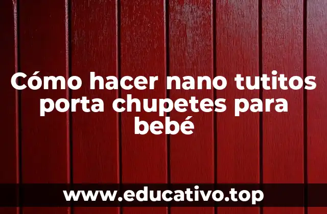 Cómo hacer nano tutitos porta chupetes para bebé