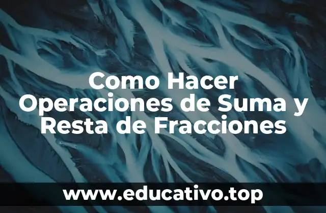 Como Hacer Operaciones de Suma y Resta de Fracciones