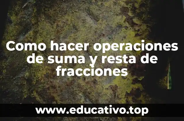Como hacer operaciones de suma y resta de fracciones