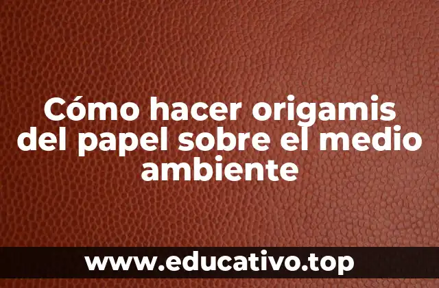 Cómo hacer origamis del papel sobre el medio ambiente