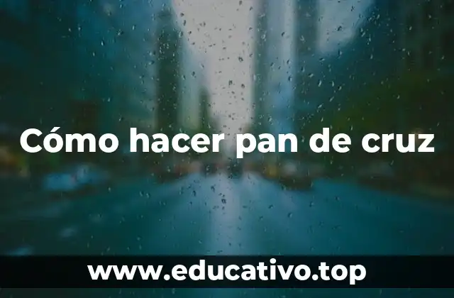 Cómo hacer pan de cruz