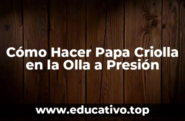 Cómo Hacer Papa Criolla en la Olla a Presión