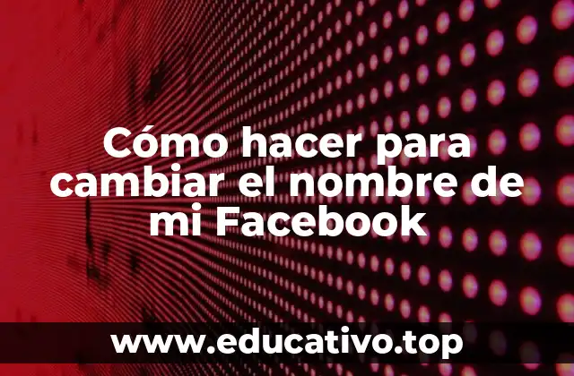 Cómo hacer para cambiar el nombre de mi Facebook