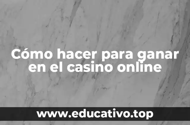 Cómo hacer para ganar en el casino online