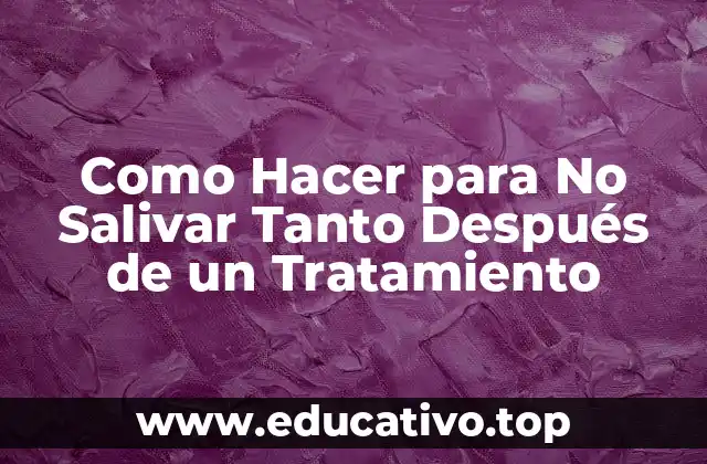 Como Hacer para No Salivar Tanto Después de un Tratamiento