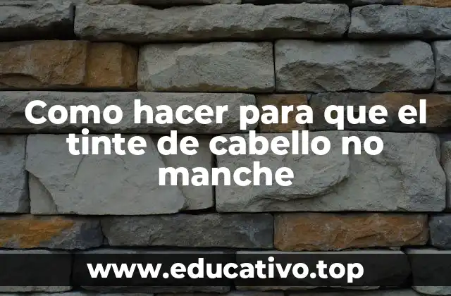 Como hacer para que el tinte de cabello no manche