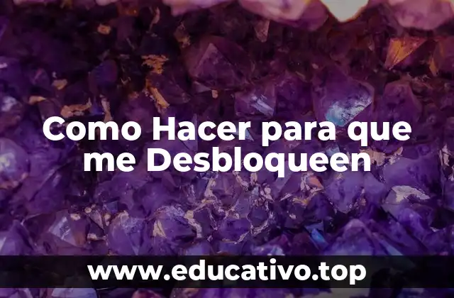 Como Hacer para que me Desbloqueen