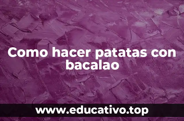 Como hacer patatas con bacalao