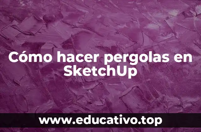 Cómo hacer pergolas en SketchUp