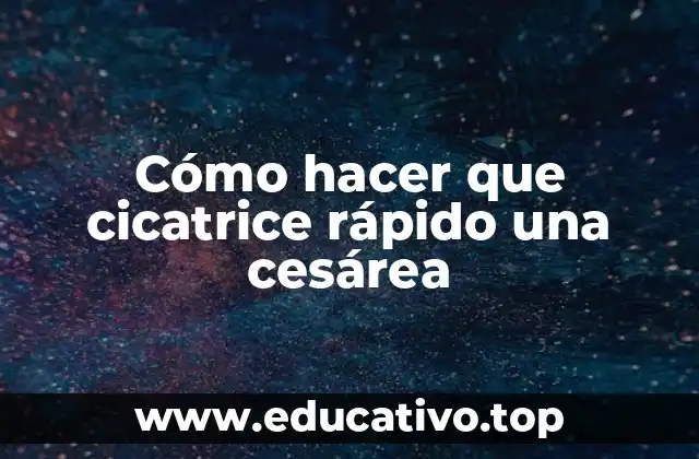 Cómo hacer que cicatrice rápido una cesárea