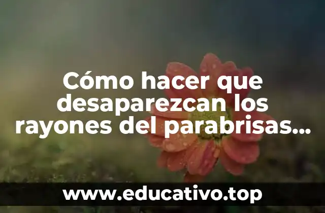 Cómo hacer que desaparezcan los rayones del parabrisas casero