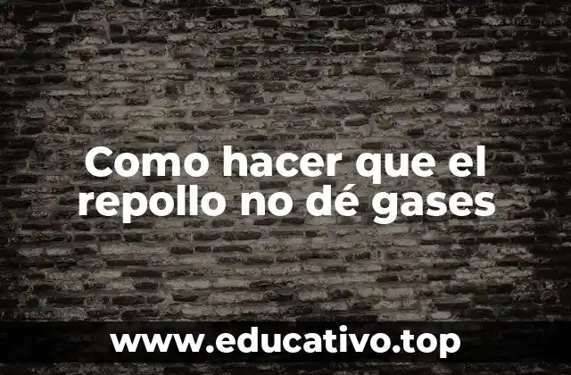 Como hacer que el repollo no dé gases