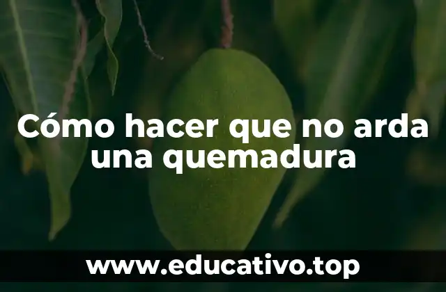 Cómo hacer que no arda una quemadura