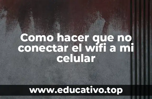 Como hacer que no conectar el wifi a mi celular