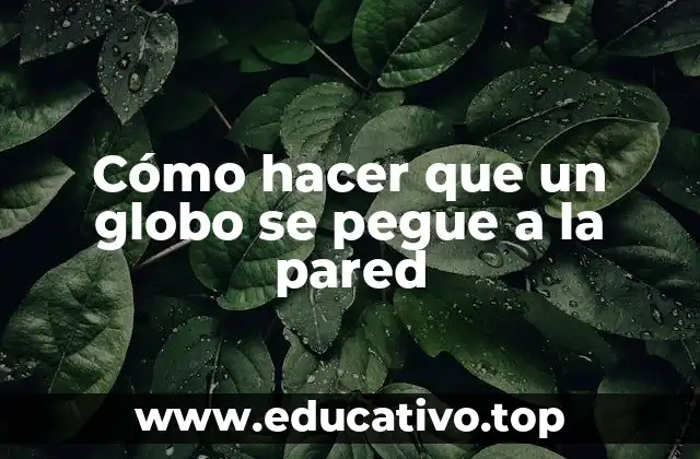 Cómo hacer que un globo se pegue a la pared