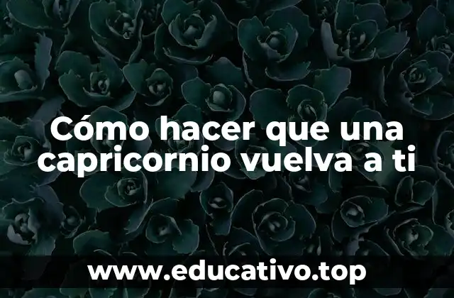 Cómo hacer que una capricornio vuelva a ti