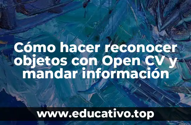 Cómo hacer reconocer objetos con Open CV y mandar información