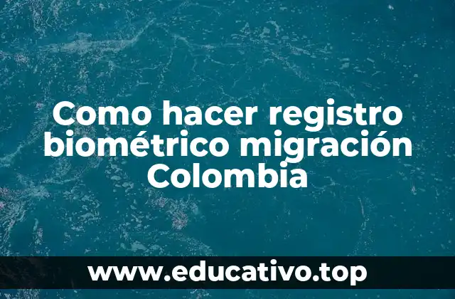 Como hacer registro biométrico migración Colombia