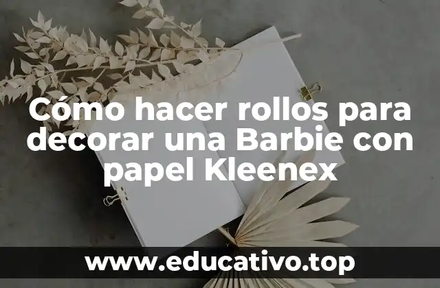 Cómo hacer rollos para decorar una Barbie con papel Kleenex
