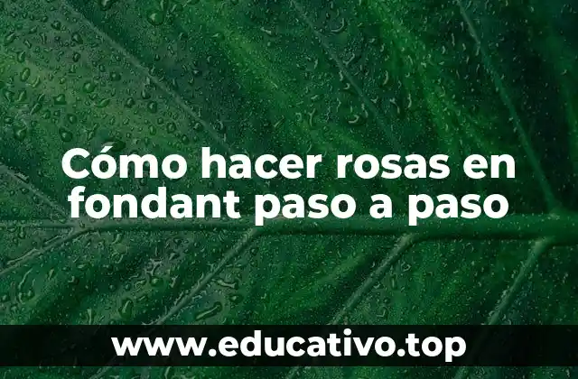 Cómo hacer rosas en fondant paso a paso