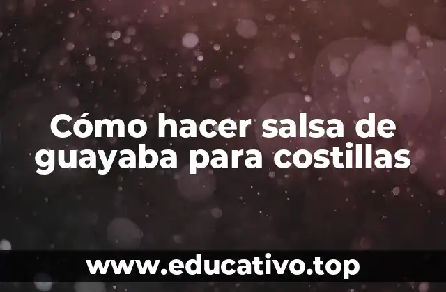 Cómo hacer salsa de guayaba para costillas