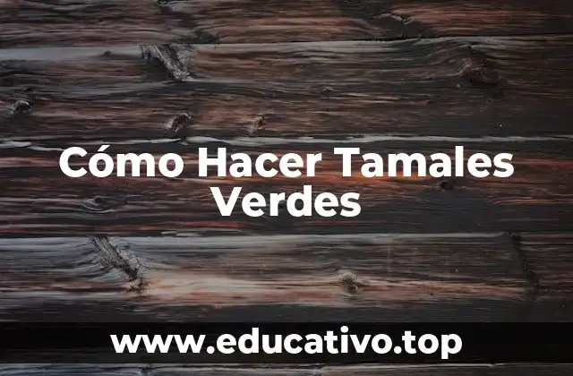 Cómo Hacer Tamales Verdes