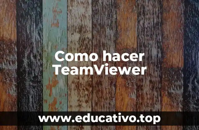 TeamViewer, la herramienta de acceso remoto más popular