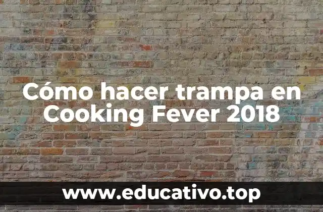 Cómo hacer trampa en Cooking Fever 2018