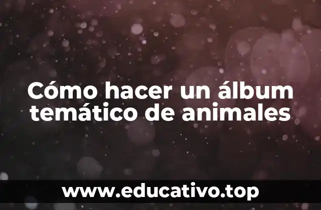 Cómo hacer un álbum temático de animales