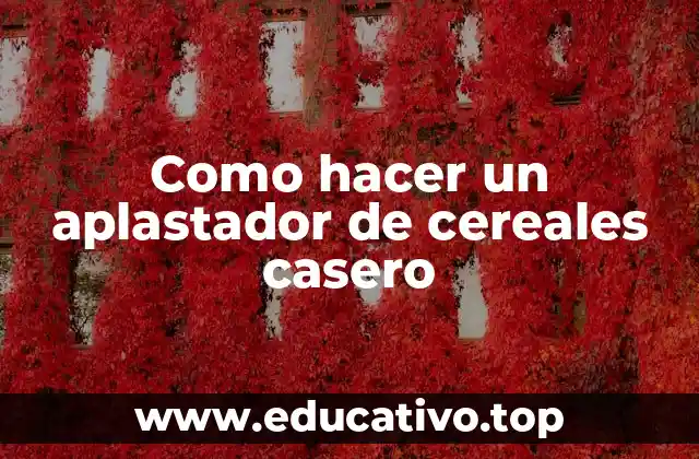 Como hacer un aplastador de cereales casero